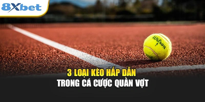 3 loại kèo hấp dẫn trong cá cược quần vợt