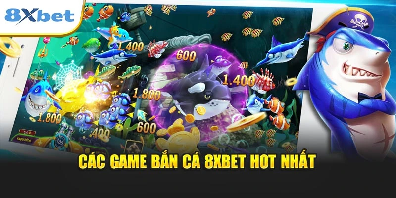 Các game bắn cá 8xbet hot nhất