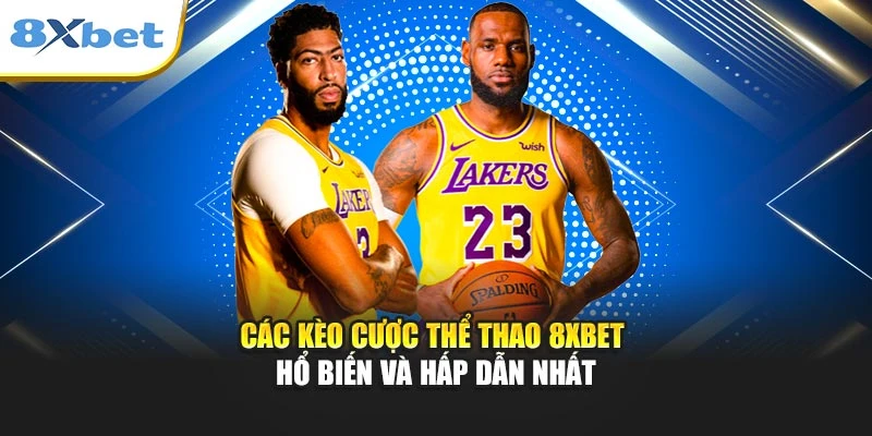 Các kèo cược thể thao 8xbet phổ biến và hấp dẫn nhất