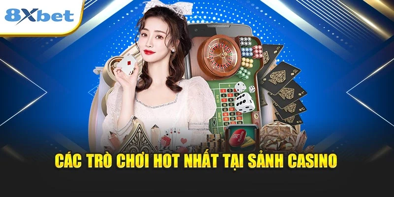 Các trò chơi hot nhất tại sảnh casino
