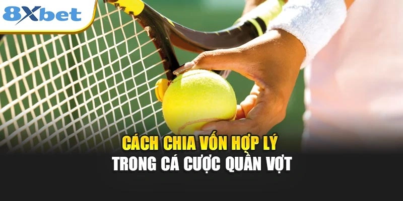 Cách chia vốn hợp lý trong cá cược quần vợt