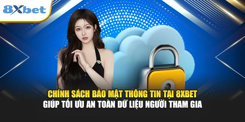 Chính sách bảo mật thông tin tại 8XBET giúp tối ưu an toàn dữ liệu người tham gia