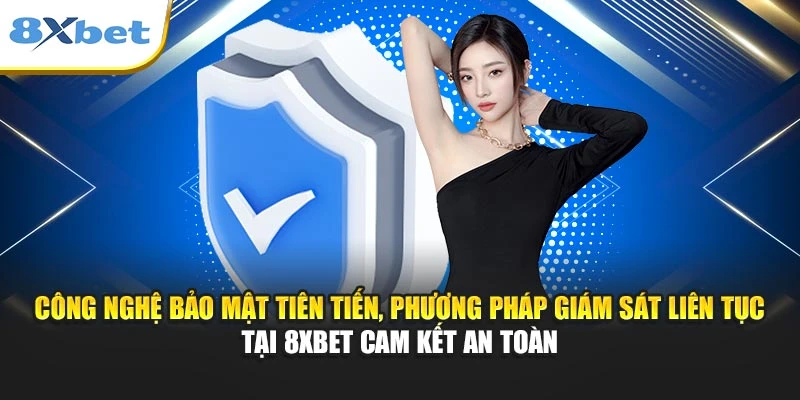 Công nghệ bảo mật tiên tiến, phương pháp giám sát liên tục tại 8XBET cam kết an toàn