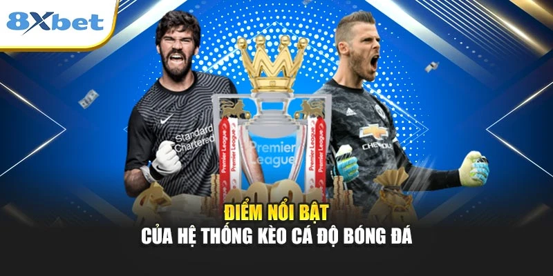 Điểm nổi bật của hệ thống kèo cá độ bóng đá