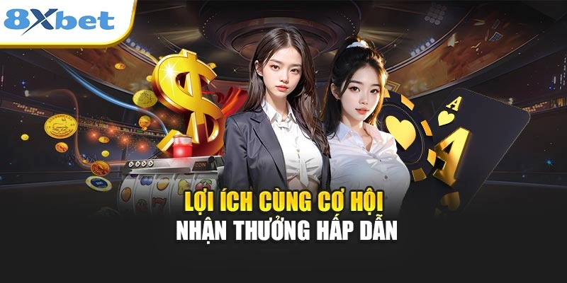 Lợi ích cùng cơ hội nhận thưởng hấp dẫn