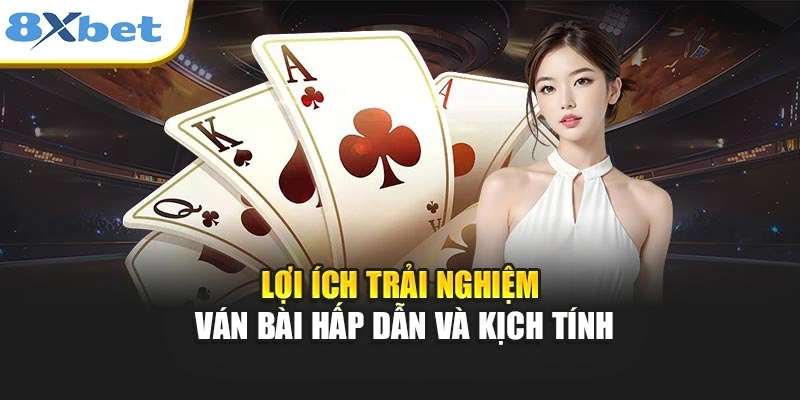 Lợi ích trải nghiệm ván bài hấp dẫn và kịch tính