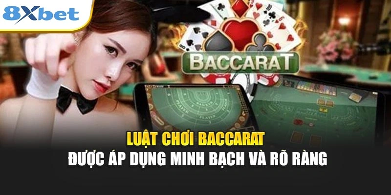 Luật chơi baccarat được áp dụng minh bạch và rõ ràng