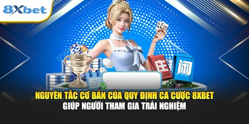 Nguyên tắc cơ bản của quy định cá cược 8XBET giúp người dùng trải nghiệm