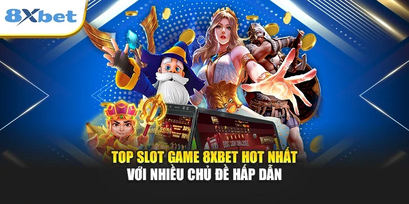Top slot game 8xbet hot nhất với nhiều chủ đề hấp dẫn