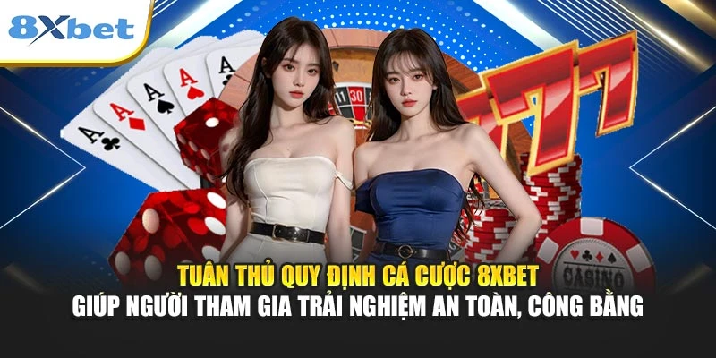 Tuân thủ quy định cá cược 8XBET giúp người tham gia trải nghiệm an toàn, công bằng