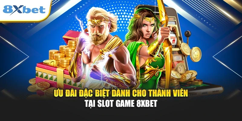 Ưu đãi đặc biệt dành cho thành viên tại slot game 8xbet
