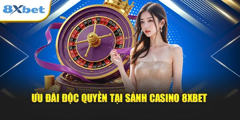 Ưu đãi độc quyền tại sảnh casino 8xbet
