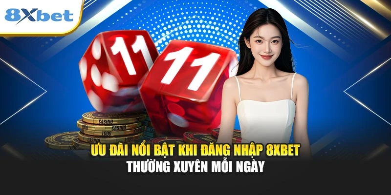 Ưu đãi nổi bật khi đăng nhập 8xbet thường xuyên mỗi ngày