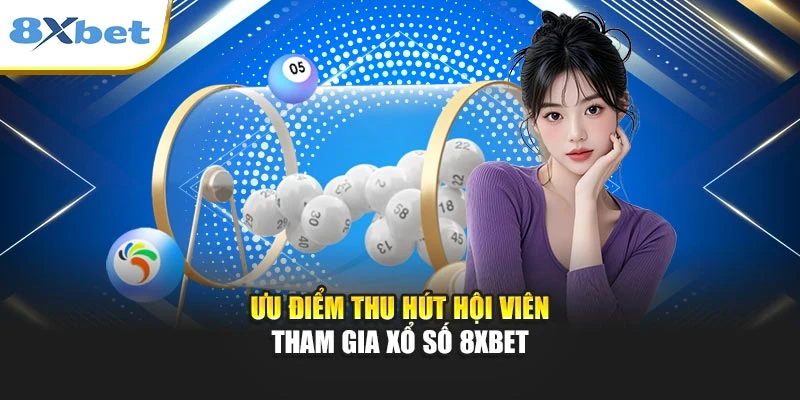 Ưu điểm thu hút hội viên tham gia xổ số 8xbet