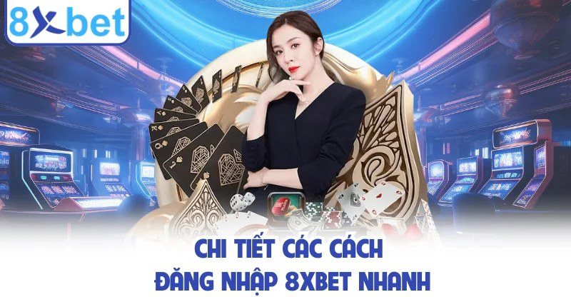 Đăng nhập 8xbet nhanh chóng với nhiều cách vào tài khoản trên web và app