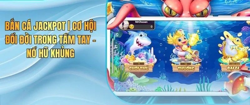 Bắn cá Jackpot với bạch tuộc khổng lồ và các phòng chơi săn hũ