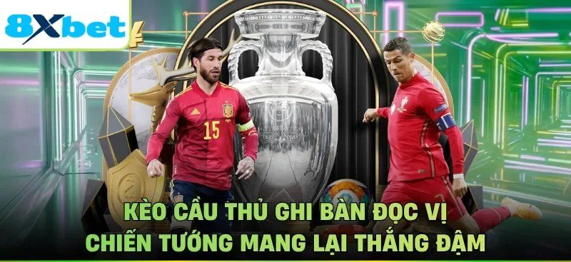 Kèo cầu thủ ghi bàn và cách đọc vị chân sút có giá trị tại 8Xbet