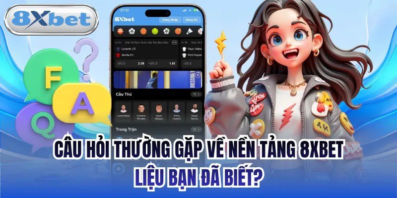 FAQ 8Xbet về tài khoản và ứng dụng di động trên Android, iOS