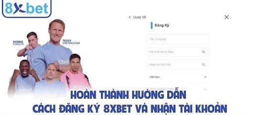 Biểu mẫu đăng ký tài khoản 8Xbet dành cho tân thủ cùng đại sứ Teddy Sheringham