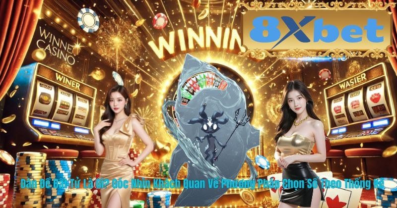 Dàn đề là gì và góc nhìn khách quan về các loại dàn đề phổ biến tại 8Xbet