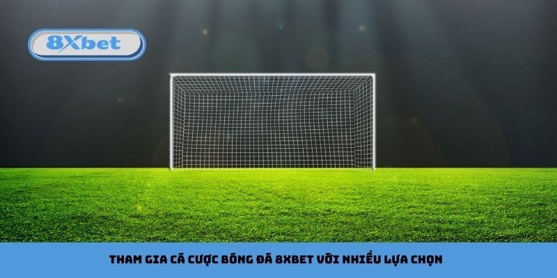Hướng dẫn tham gia cá cược bóng đá 8Xbet từ đăng ký đến đặt vé