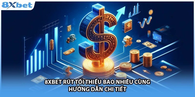 Rút tiền 8Xbet về tài khoản ngân hàng chính chủ với mức tối thiểu 200.000 VND