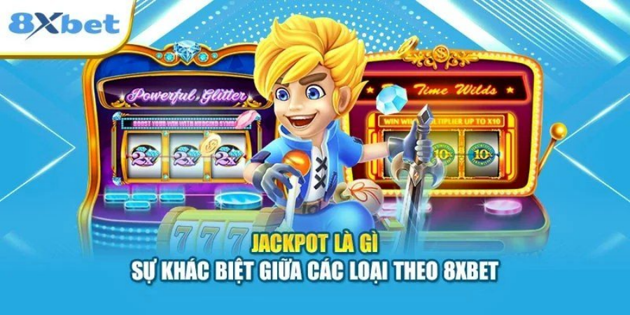 Jackpot là gì và sự khác biệt giữa các loại hũ thưởng slot tại 8Xbet
