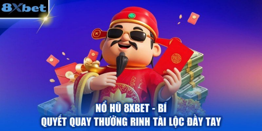 Kinh nghiệm quay slot nổ hũ hiệu quả với hình ảnh Thần Tài tại 8Xbet