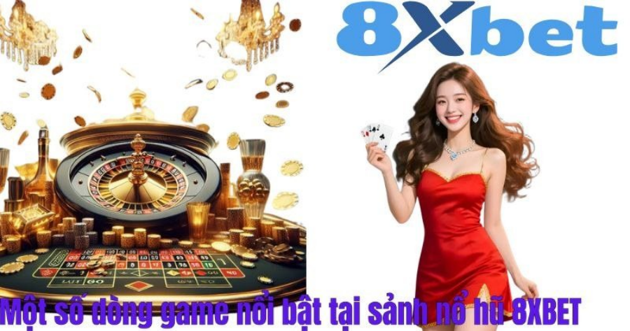 Các dòng slot game nổi bật tại sảnh nổ hũ 8Xbet từ cổ điển đến jackpot