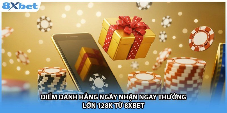 Điểm danh 8Xbet hằng ngày nhận thưởng lớn đến 128K cho hội viên