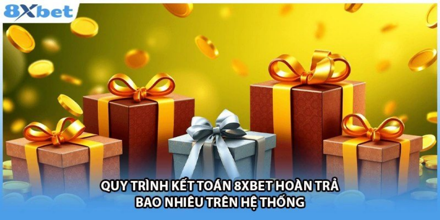 Quy trình kết toán hoàn tiền mỗi ngày trên hệ thống 8Xbet