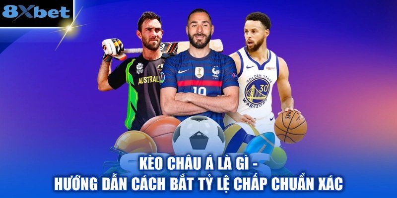 Kèo châu Á là gì và cách bắt tỷ lệ chấp bóng đá chuẩn xác tại 8Xbet