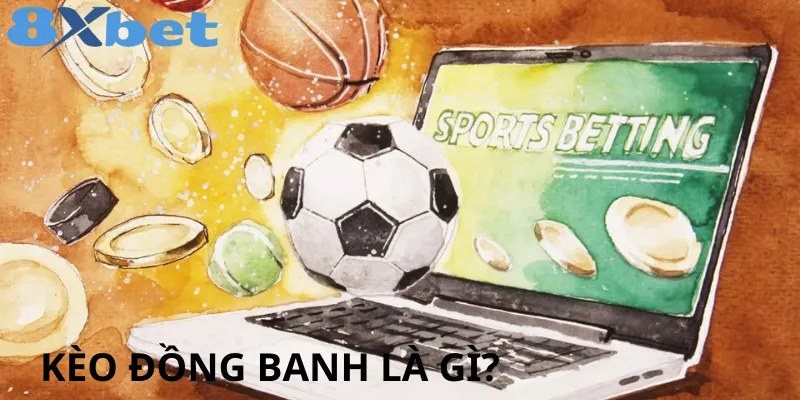 Kèo đồng banh là gì minh họa bằng quả bóng và máy tính cá cược tại 8Xbet