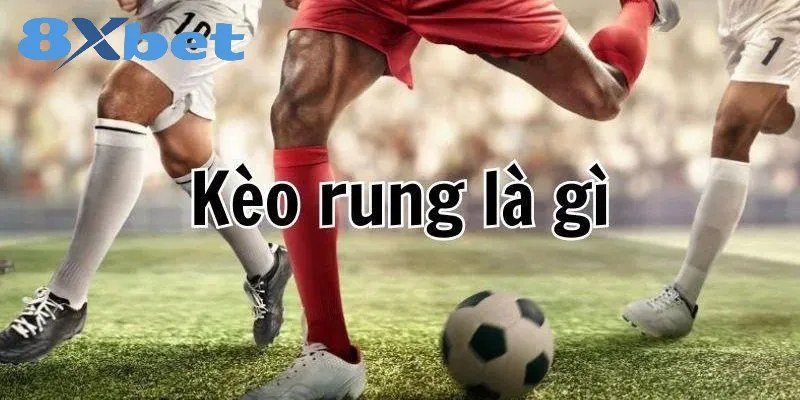 Kèo rung là gì với hình ảnh cầu thủ tranh bóng trong trận cược live tại 8Xbet