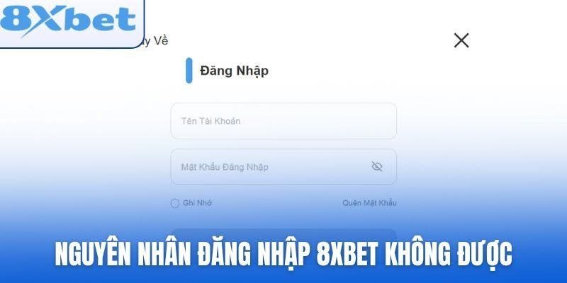 Lỗi đăng nhập 8xbet – form đăng nhập và các nguyên nhân không vào được tài khoản