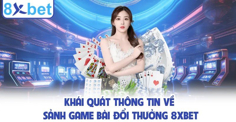 Game bài 8Xbet – sảnh bài đổi thưởng với Tiến Lên, Phỏm, Mậu Binh và Poker