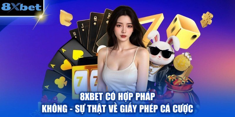 Sự thật về giấy phép cá cược quốc tế mà 8Xbet đang sở hữu và vận hành